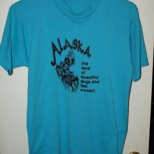 Vtg 80s Alaska Land of Beautiful Dogs & Fast Women T-shirt